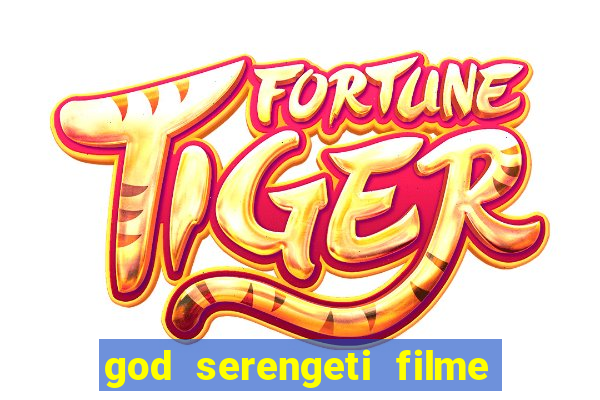 god serengeti filme completo dublado